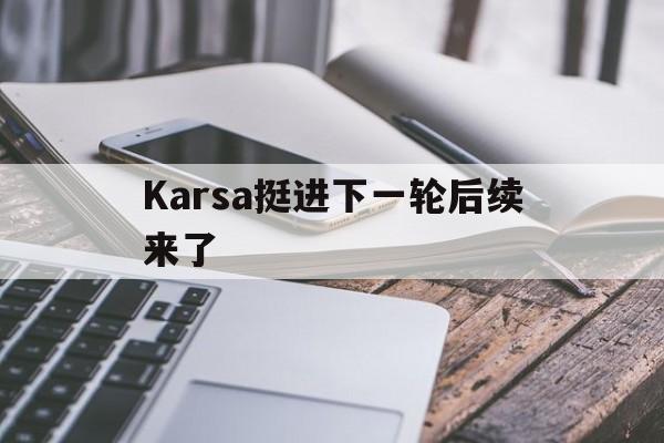 包含Karsa挺进下一轮后续来了的词条