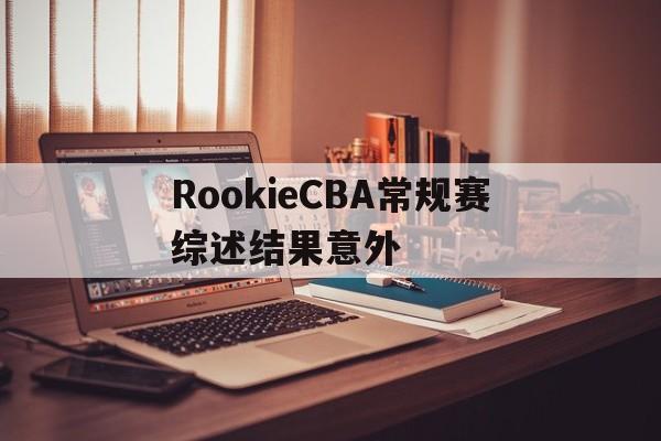 包含RookieCBA常规赛综述结果意外的词条